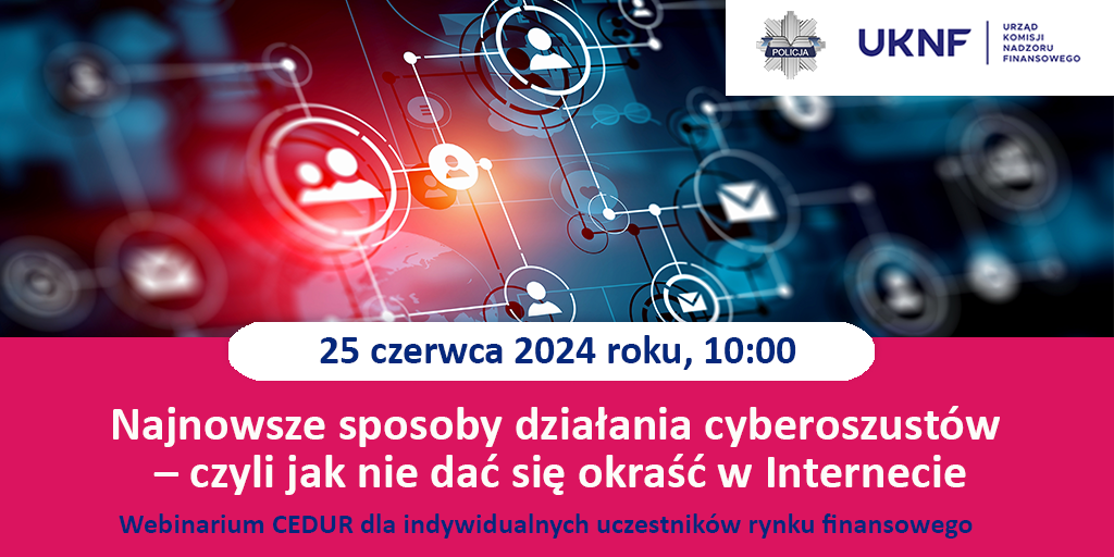 Miniaturka artykułu Webinarium CEDUR dla indywidualnych uczestników rynku finansowego „Najnowsze sposoby działania cyberoszustów – czyli jak nie dać się okraść w Internecie”, 25 czerwca 2024 roku.